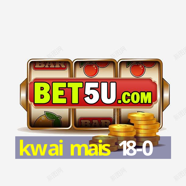 kwai mais 18